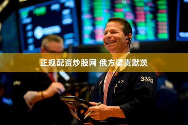 正规配资炒股网 俄方谴责默茨