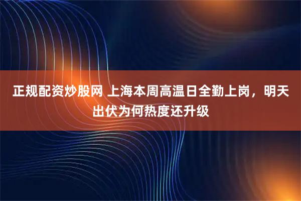 正规配资炒股网 上海本周高温日全勤上岗，明天出伏为何热度还升级